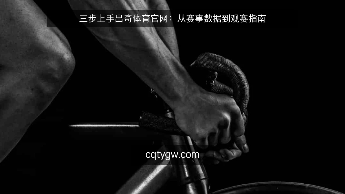 三步上手出奇体育官网:从赛事数据到观赛指南