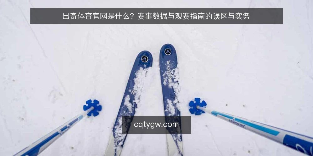 出奇体育官网是什么？赛事数据与观赛指南的误区与实务 — 出奇体育官网是什么：定义与常见定位偏差 配图