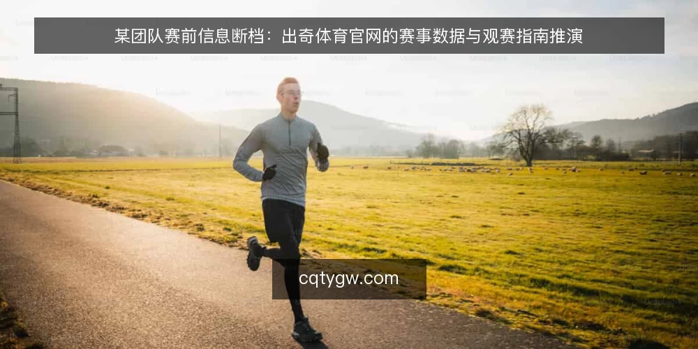 某团队赛前信息断档:出奇体育官网的赛事数据与观赛指南推演 — 赛前两小时的信息断档场景 配图