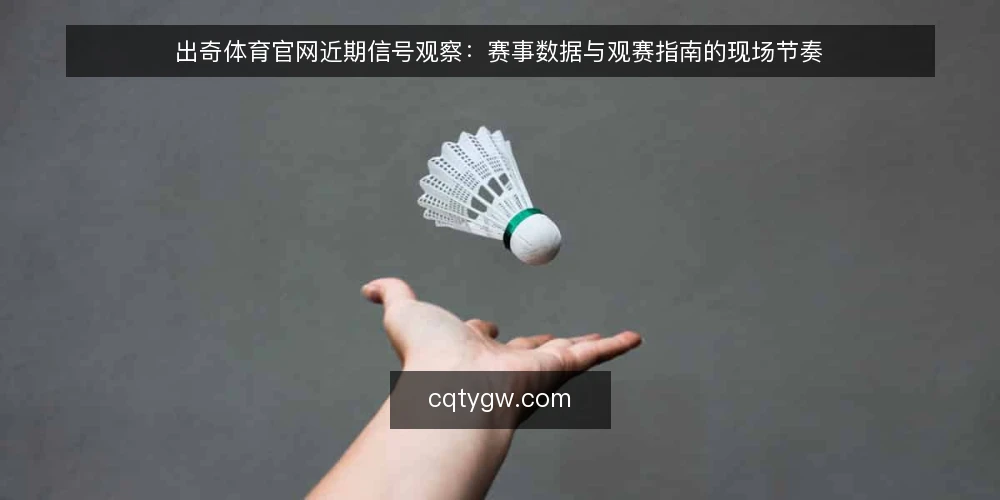 出奇体育官网近期信号观察:赛事数据与观赛指南的现场节奏 — 当前值得留意的三类时间信号 配图